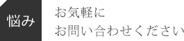 【悩み】お気軽にお問い合わせください。