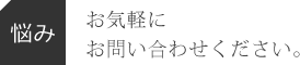 お気軽にお問い合わせください。